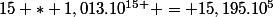 15 * 1,013.10^{15 } = 15,195.10^{5}