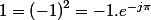 1=\left(-1\right)^{2}=-1.e^{-j\pi}