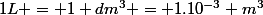 1L = 1 dm^{3} = 1.10^{-3} m^{3}