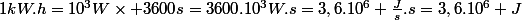 1kW.h=10^3W\times 3600s=3600.10^3W.s=3,6.10^6 \frac{J}{s}.s=3,6.10^6 J