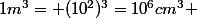 1m^3= (10^2)^3=10^6cm^3 