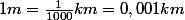 1m=\frac{1}{1000}km=0,001km