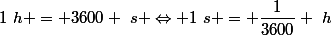 1~h = 3600 ~s \Leftrightarrow 1~s = \dfrac{1}{3600} ~h