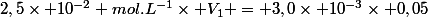 2,5\times 10^{-2} mol.L^{-1}\times V_{1} = 3,0\times 10^{-3}\times 0,05