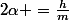 2\alpha =\frac{h}{m}