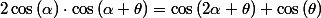 2\cos\left(\alpha\right)\cdot\cos\left(\alpha+\theta\right)=\cos\left(2\alpha+\theta\right)+\cos\left(\theta\right)