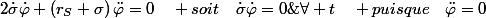 2\dot{\sigma}\dot{\varphi}+\left(r_{S}+\sigma\right)\ddot{\varphi}=0\quad soit\quad\dot{\sigma}\dot{\varphi}=0\;\forall t\quad puisque\quad\ddot{\varphi}=0\;\forall t
