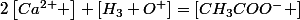 2\left[Ca^{2+} \right]+\left[H_{3} O^{+}\right]=\left[CH_{3}COO^{-} \right]