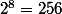 2^8=256