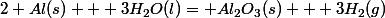 2 Al(s)  +3H_2O(l)= Al_2O_3(s) + 3H_2(g)