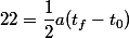 22=\dfrac{1}{2}a(t_{f}-t_{0})