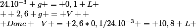 24.10^{-3} g = 0,1 L
 \\  2,6 g = V 
 \\ Donc ~~V = 2,6*0,1/24.10^{-3} = 10,8 L 
