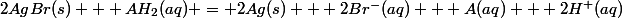 2AgBr(s) + AH_2(aq) = 2Ag(s) + 2Br^-(aq) + A(aq) + 2H^+(aq)