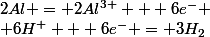 2Al = 2Al^{3+} + 6e^-
 \\ 6H^+ + 6e^- = 3H_2