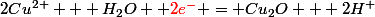 2Cu^{2+} + H_2O +\textcolor{red}{2e^-} = Cu_2O + 2H^+