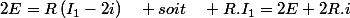 2E=R\left(I_{1}-2i\right)\quad soit\quad R.I_{1}=2E+2R.i