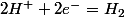 2H^{+}+2e^{-}=H_{2}