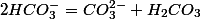 2HCO_{3}^{-}=CO_{3}^{2-}+H_{2}CO_{3}