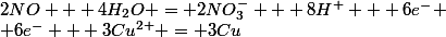 2NO + 4H_2O = 2NO_3^- + 8H^+ + 6e^-
 \\ 6e^- + 3Cu^{2+} = 3Cu