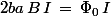 2ba\,B\,I\,=\,\Phi_0\,I