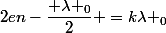 2en-\dfrac{ \lambda _0}{2} =k\lambda _0