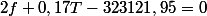 2f+0,17T-323121,95=0