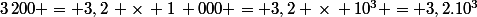 3\,200 = 3,2\, \times\, 1\, 000 = 3,2 \,\times\, 10^3 = 3,2.10^3