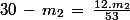 30\,-\,m_2\,=\,\frac{12.m_2}{53}