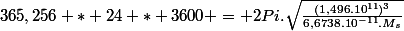 365,256 * 24 * 3600 = 2Pi.\sqrt{\frac{(1,496.10^{11})^3}{6,6738.10^{-11}.M_s}}