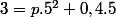 3=p.5^{2}+0,4.5