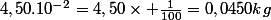 4,50.10^{-2}=4,50\times \frac{1}{100}=0,0450kg