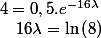 4=0,5.e^{-16\lambda}\quad;\quad16\lambda=\ln\left(8\right)