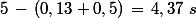 5\,-\,(0,13+0,5)\,=\,4,37\,\,s