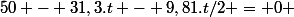 50 - 31,3.t - 9,81.t/2 = 0 