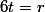6t=r
