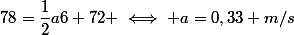 78=\dfrac{1}{2}a6+72 \iff a=0,33 m/s