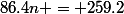 86.4n = 259.2