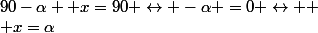 90-\alpha +x=90 \leftrightarrow -\alpha =0 \leftrightarrow 
 \\ x=\alpha