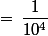 10^{-4}\;=\,\dfrac{1}{10^4}\;=\;\dfrac{1}{10\,000}