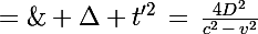 \Large \Delta t'^2\,=\,\frac{4D^2}{c^2\,-\,v^2}\;=\;\frac{4\frac{D^2}{c^2}}{1\,-\,\frac{v^2}{c^2}}
