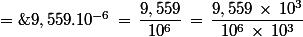9,559.10^{-6}\,=\,\dfrac{9,559}{10^6}\,=\,\dfrac{9,559\,\times\,10^3}{10^6\,\times\,10^3}\;=\;\dfrac{9\,559}{10^9}\;=\;9\,559.10^{-9}