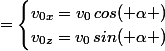 \overrightarrow{v_0}&nbsp;&nbsp;=\begin{cases}v_{0x}=v_0\,cos( \alpha )\\v_{0z}=v_0\,sin( \alpha )\end{cases}