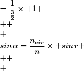 sin\,\alpha=\dfrac{n_{air}}{n}\times sin\,r \\  \\ &nbsp;&nbsp;&nbsp;&nbsp;&nbsp;&nbsp;&nbsp;&nbsp;=\dfrac{1}{\frac{3}{2}}\times 1 \\  \\ &nbsp;&nbsp;&nbsp;&nbsp;&nbsp;&nbsp;&nbsp;&nbsp;=\dfrac{2}{3}