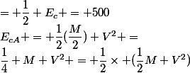 E_{cA} = \dfrac{1}{2}(\dfrac{M}{2}) V^2 =&nbsp;&nbsp;\dfrac{1}{4} M V^2 = \dfrac{1}{2}\times (\dfrac{1}{2}M V^2)&nbsp;&nbsp;= \dfrac{1}{2} E_c = 500&nbsp;&nbsp;J