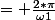 = \frac{2*\pi}{\omega1}
