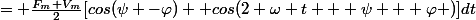 = \frac{F_m V_m}{2}[cos(\psi -\varphi)+ cos(2 \omega t + \psi + \varphi )]dt