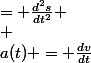 a(t) = \frac{dv}{dt}&nbsp;&nbsp;= \frac{d^2s}{dt^2} \\ 