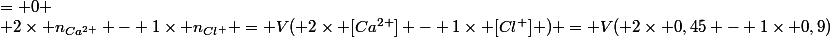 +2\times n_{Ca^{2+}} - 1\times n_{Cl^{+}} = V(+2\times [Ca^{2+}] - 1\times [Cl^{+}] ) = V(+2\times 0,45 - 1\times 0,9)&nbsp;&nbsp;= 0 