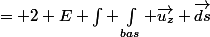 = 2 E \int \int_{bas} \vec{u_z} \vec{ds}