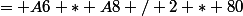 A7: V A7&nbsp;&nbsp;= A6 * A8 / 2 * 80